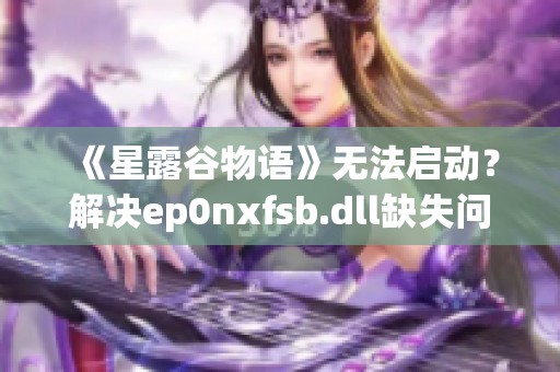 《星露谷物語》無法啟動？解決ep0nxfsb.dll缺失問題的全面指南