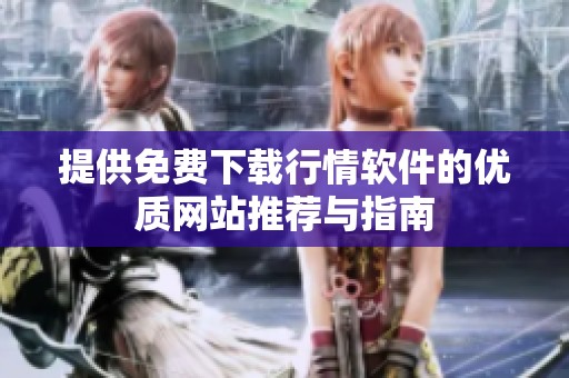 提供免費(fèi)下載行情軟件的優(yōu)質(zhì)網(wǎng)站推薦與指南