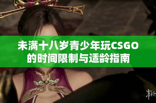 未滿十八歲青少年玩CSGO的時間限制與適齡指南