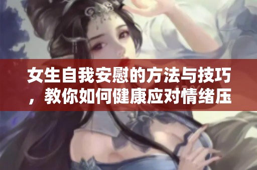 女生自我安慰的方法與技巧，教你如何健康應對情緒壓力