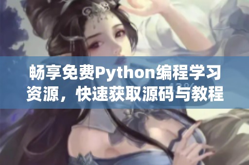 暢享免費Python編程學習資源，快速獲取源碼與教程