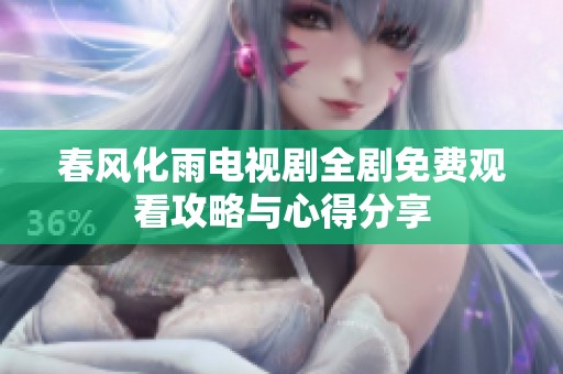 春風(fēng)化雨電視劇全劇免費觀看攻略與心得分享