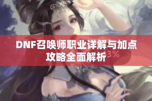 DNF召喚師職業(yè)詳解與加點攻略全面解析