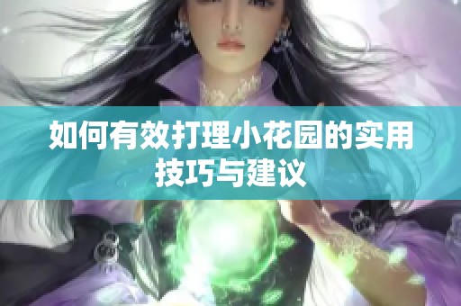如何有效打理小花園的實用技巧與建議