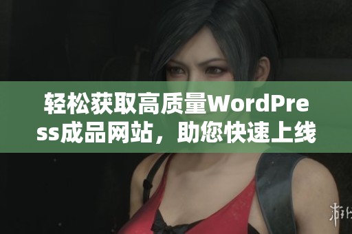 輕松獲取高質量WordPress成品網站，助您快速上線與發展