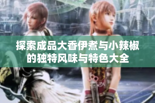探索成品大香伊煮與小辣椒的獨特風味與特色大全