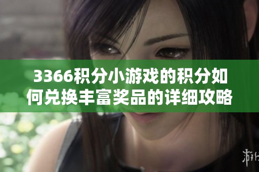 3366積分小游戲的積分如何兌換豐富獎品的詳細攻略
