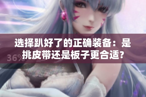 選擇趴好了的正確裝備：是挑皮帶還是板子更合適？