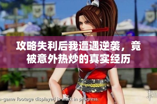攻略失利后我遭遇逆襲，竟被意外熱炒的真實經(jīng)歷