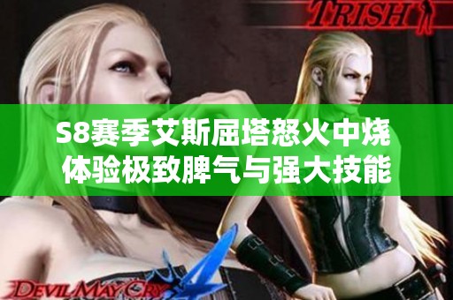 S8賽季艾斯屈塔怒火中燒 體驗極致脾氣與強大技能