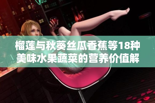 榴蓮與秋葵絲瓜香蕉等18種美味水果蔬菜的營養價值解析
