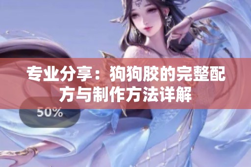 專業(yè)分享：狗狗膠的完整配方與制作方法詳解