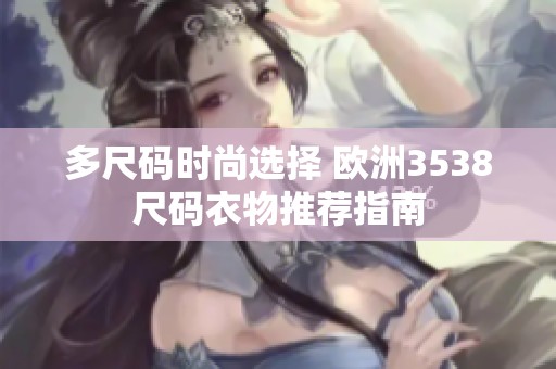 多尺碼時尚選擇 歐洲3538尺碼衣物推薦指南