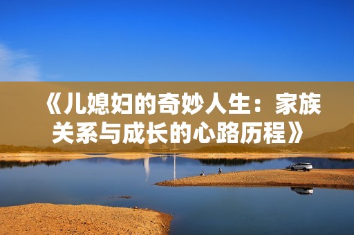 《兒媳婦的奇妙人生：家族關系與成長的心路歷程》