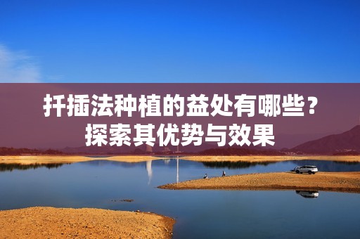 扦插法種植的益處有哪些？探索其優勢與效果