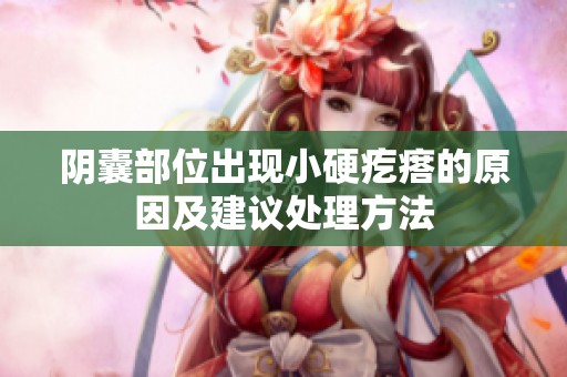 陰囊部位出現小硬疙瘩的原因及建議處理方法