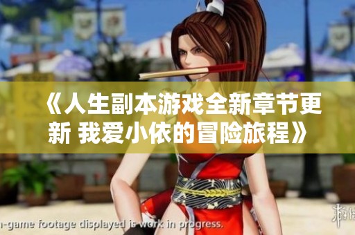 《人生副本游戲全新章節(jié)更新 我愛(ài)小依的冒險(xiǎn)旅程》