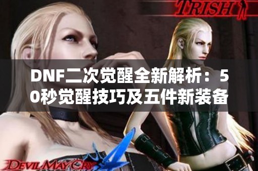 DNF二次覺醒全新解析：50秒覺醒技巧及五件新裝備亮相