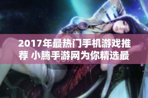 2017年最熱門手機游戲推薦 小騰手游網為你精選最新款手游