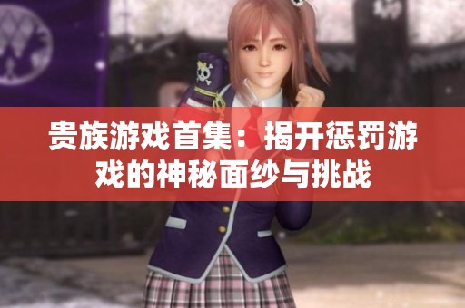 貴族游戲首集：揭開懲罰游戲的神秘面紗與挑戰