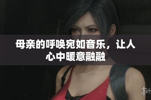 母親的呼喚宛如音樂，讓人心中暖意融融