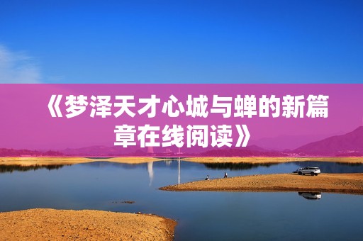 《夢澤天才心城與蟬的新篇章在線閱讀》