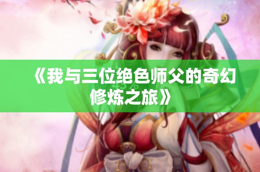 《我與三位絕色師父的奇幻修煉之旅》