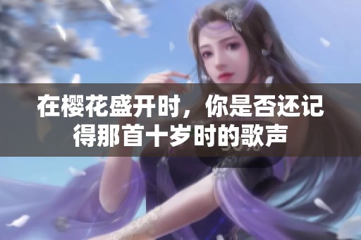 在櫻花盛開時，你是否還記得那首十歲時的歌聲