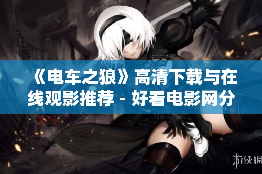 《電車之狼》高清下載與在線觀影推薦 - 好看電影網分享