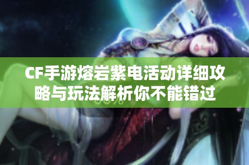 CF手游熔巖紫電活動(dòng)詳細(xì)攻略與玩法解析你不能錯(cuò)過(guò)