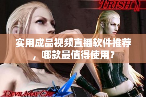 實(shí)用成品視頻直播軟件推薦，哪款最值得使用？