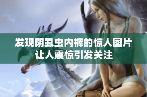 發現陰虱蟲內褲的驚人圖片讓人震驚引發關注