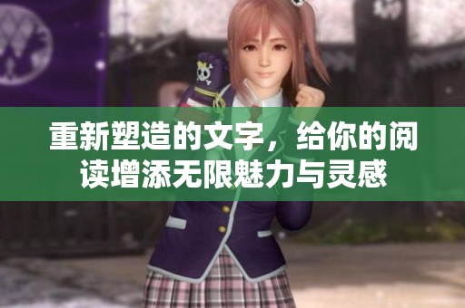 重新塑造的文字，給你的閱讀增添無限魅力與靈感