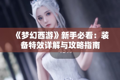 《夢幻西游》新手必看：裝備特效詳解與攻略指南