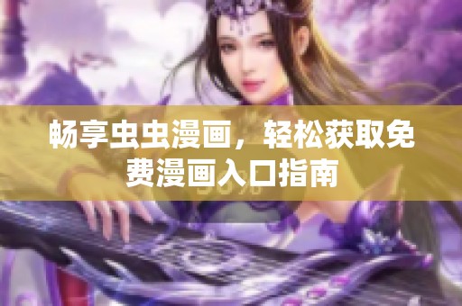 暢享蟲蟲漫畫，輕松獲取免費漫畫入口指南