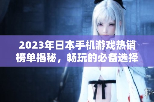 2023年日本手機游戲熱銷榜單揭秘，暢玩的必備選擇