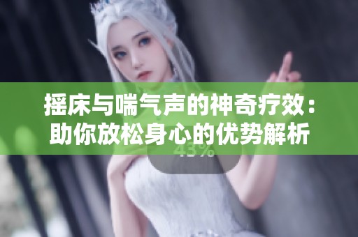 搖床與喘氣聲的神奇療效：助你放松身心的優勢解析