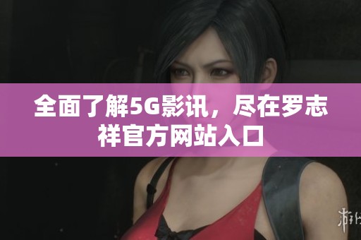 全面了解5G影訊，盡在羅志祥官方網站入口