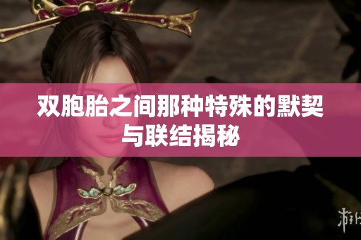 雙胞胎之間那種特殊的默契與聯結揭秘