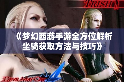 《夢幻西游手游全方位解析坐騎獲取方法與技巧》