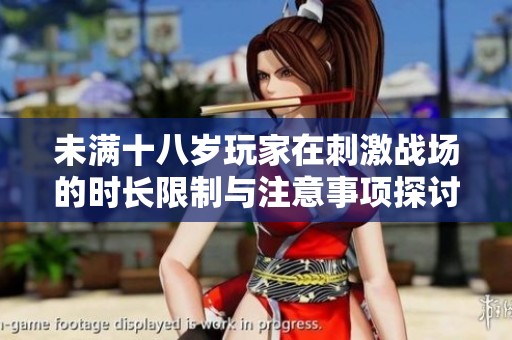 未滿十八歲玩家在刺激戰場的時長限制與注意事項探討