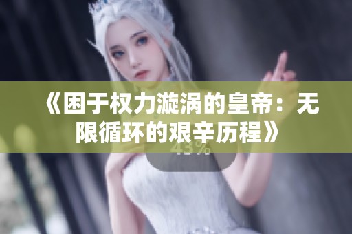 《困于權(quán)力漩渦的皇帝：無(wú)限循環(huán)的艱辛歷程》