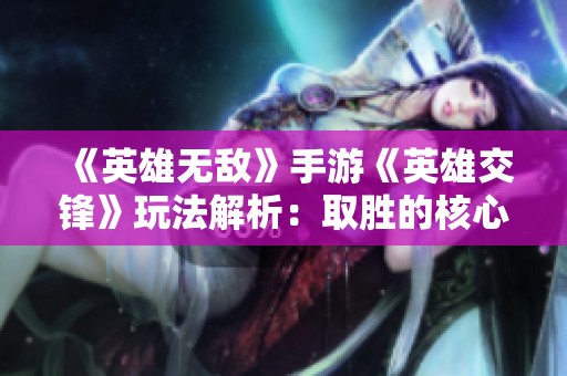 《英雄無敵》手游《英雄交鋒》玩法解析：取勝的核心技巧全攻略