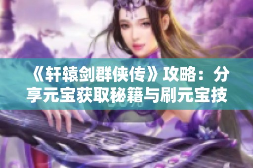 《軒轅劍群俠傳》攻略：分享元寶獲取秘籍與刷元寶技巧