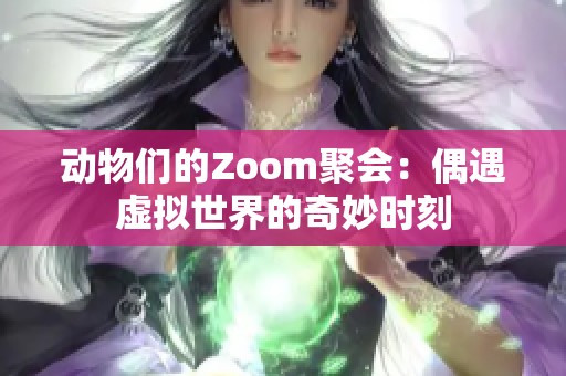 動物們的Zoom聚會：偶遇虛擬世界的奇妙時刻