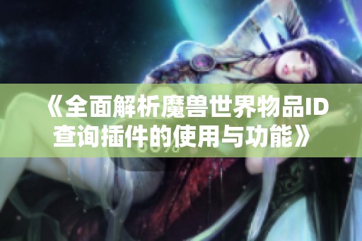 《全面解析魔獸世界物品ID查詢插件的使用與功能》