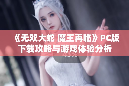 《無雙大蛇 魔王再臨》PC版下載攻略與游戲體驗分析