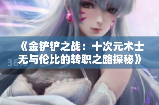 《金鏟鏟之戰：十次元術士無與倫比的轉職之路探秘》