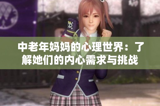 中老年媽媽的心理世界：了解她們的內心需求與挑戰