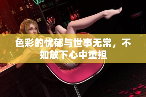 色彩的憂郁與世事無常，不如放下心中重擔
